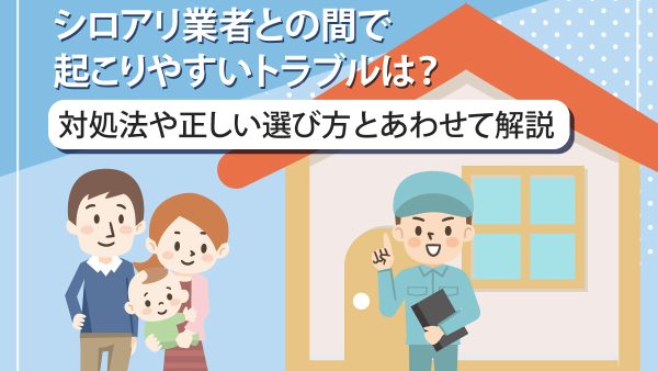 シロアリ業者との間で起こりやすいトラブルは？対処法や正しい選び方とあわせて解説