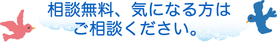 相談無料、気になる方はご相談ください。